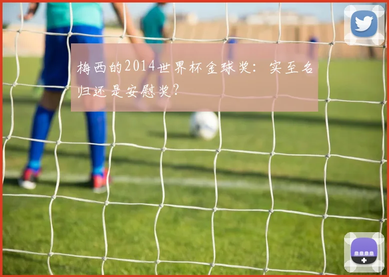 梅西的2014世界杯金球奖：实至名归还是安慰奖？