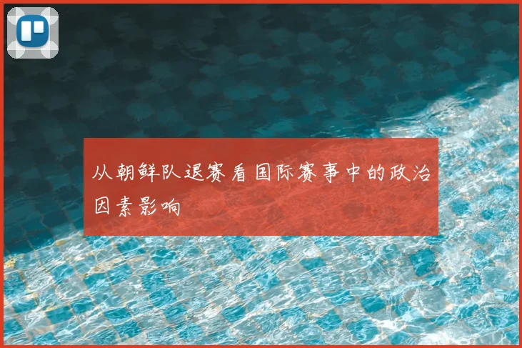 从朝鲜队退赛看国际赛事中的政治因素影响