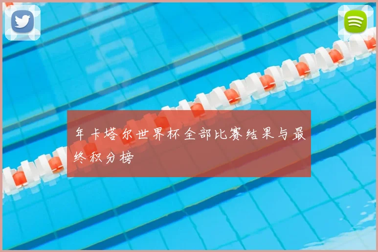 年卡塔尔世界杯全部比赛结果与最终积分榜