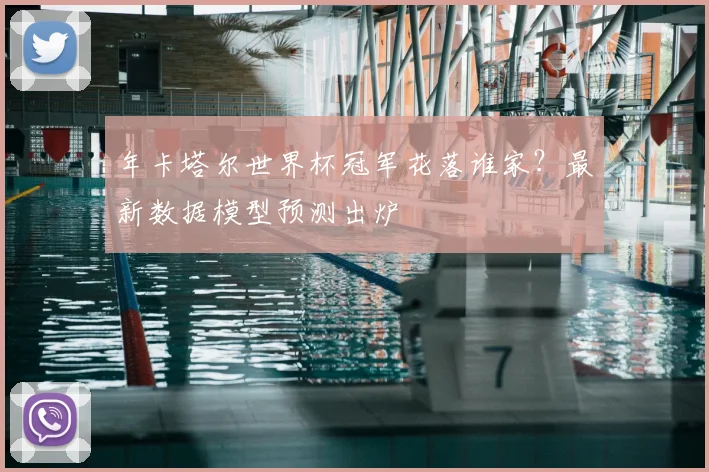 年卡塔尔世界杯冠军花落谁家？最新数据模型预测出炉